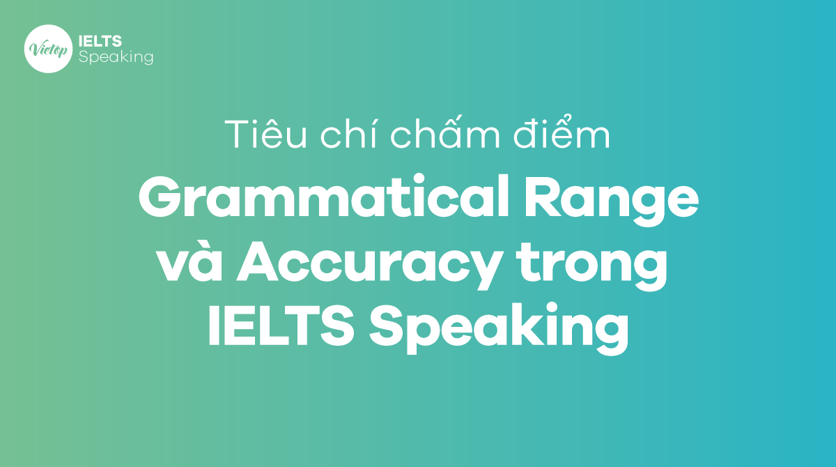 Tiêu chí chấm điểm Grammatical Range và Accuracy trong IELTS Speaking