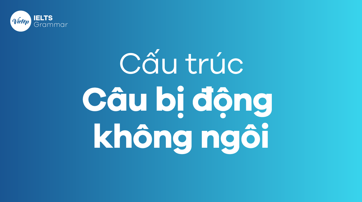 Bị Động Không Ngôi: Khái Niệm, Cấu Trúc Và Cách Dùng