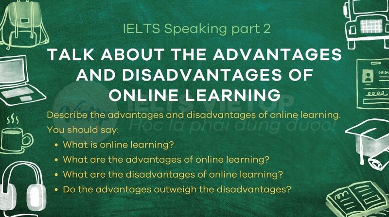 IELTS Speaking Part 2: Talk about the advantages and disadvantages of online learning