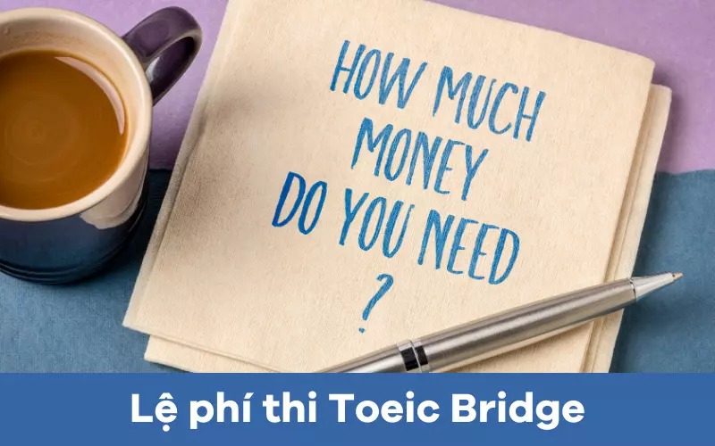Lệ phí thi TOEIC Bridge là bao nhiêu?