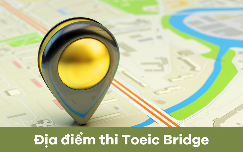 Địa điểm thi TOEIC Bridge