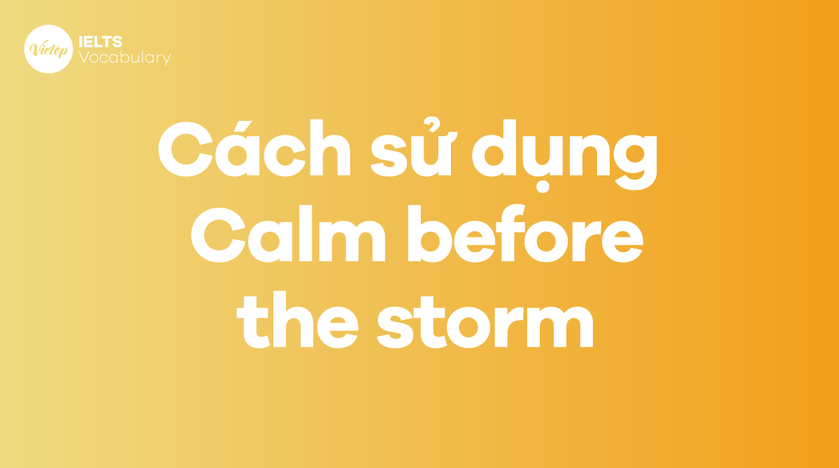 Cách sử dụng Idiom Calm before the storm