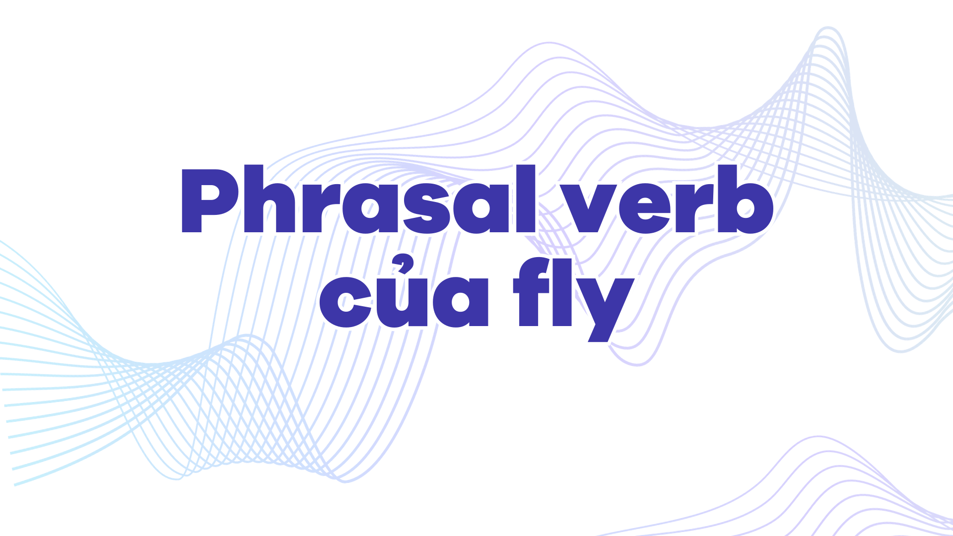 Phrasal verb của fly
