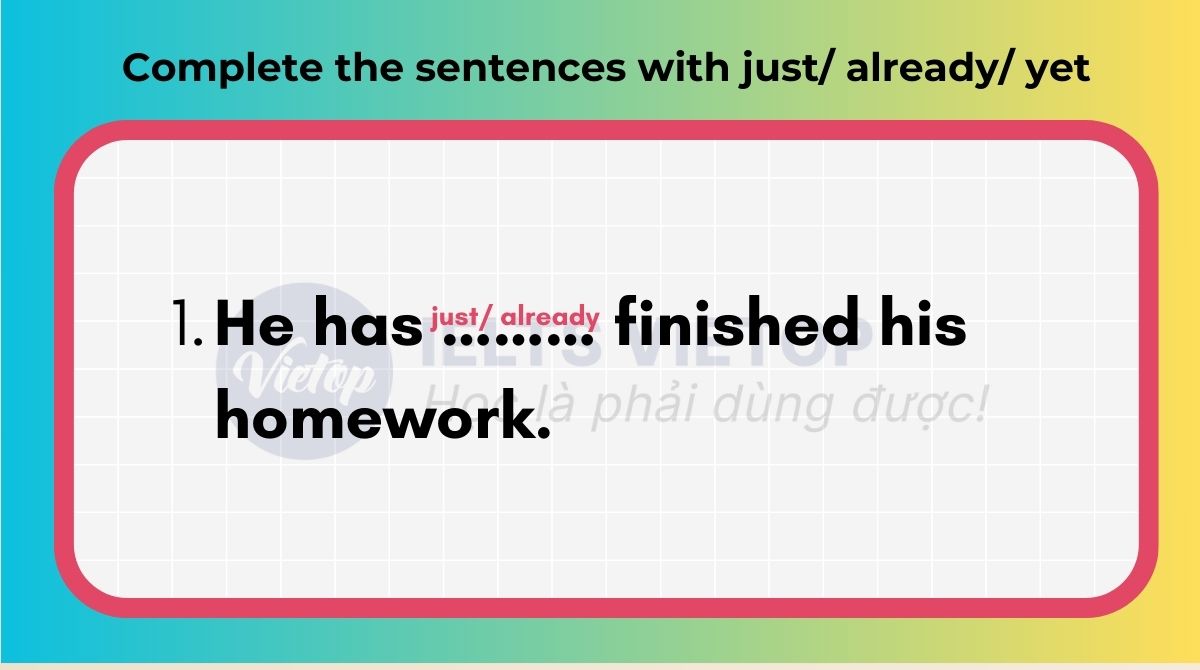 Complete the sentences with just already yet