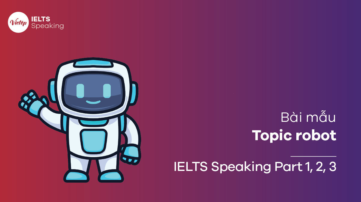 Topic robot - IELTS Speaking Part 1, 2, 3