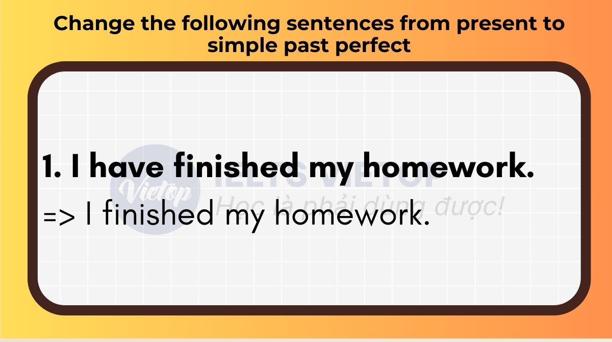 Change the following sentences from present to simple past perfect