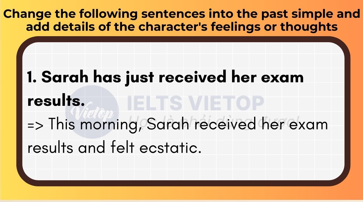 Change the following sentences into the past simple and add details of the characters feelings or thoughts