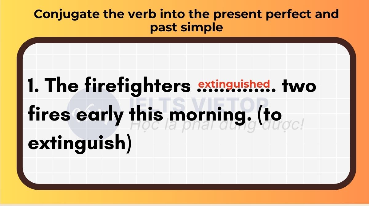 Conjugate the verb into the present perfect and past simple