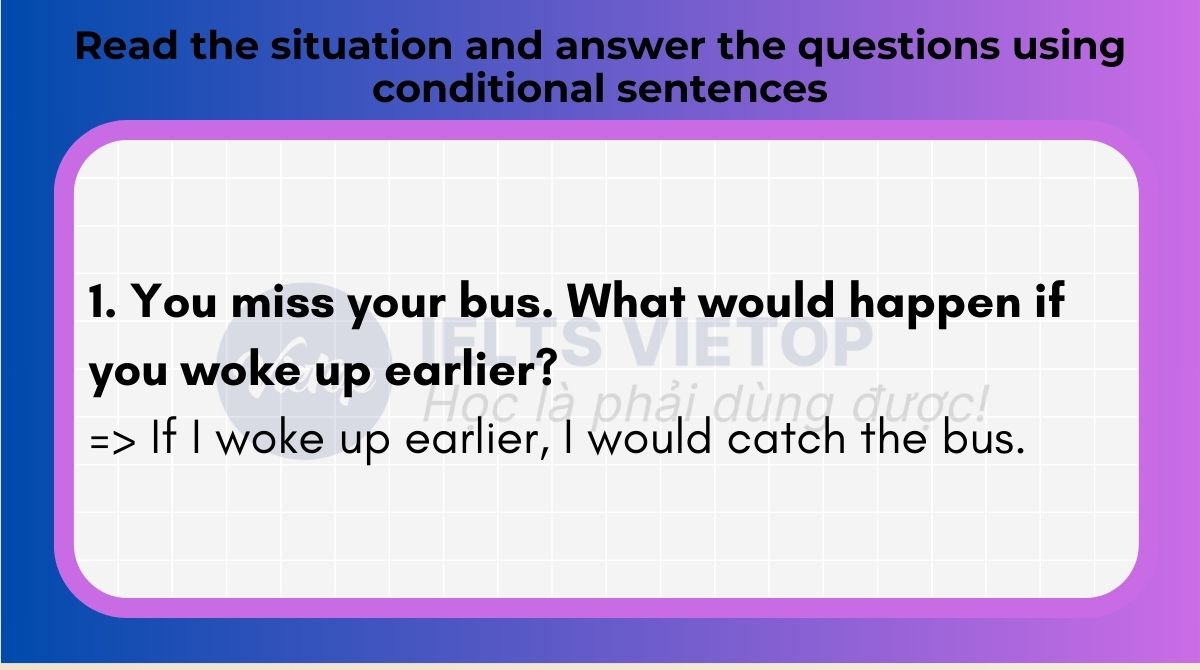 Read the situation and answer the questions using conditional sentences