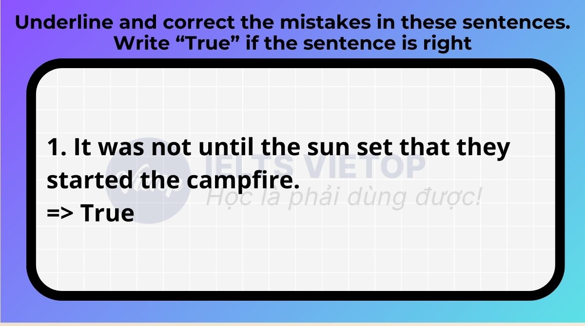 Underline and correct the mistakes in these sentences. Write True if the sentence is right