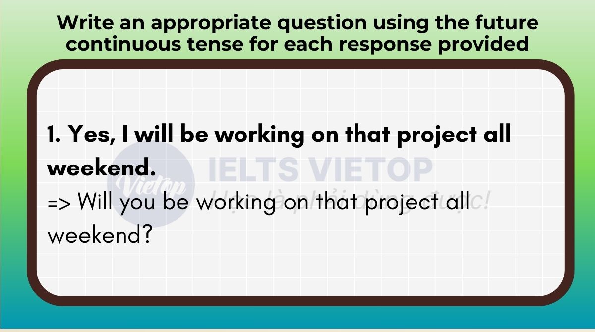 Write an appropriate question using the future continuous tense for each response provided