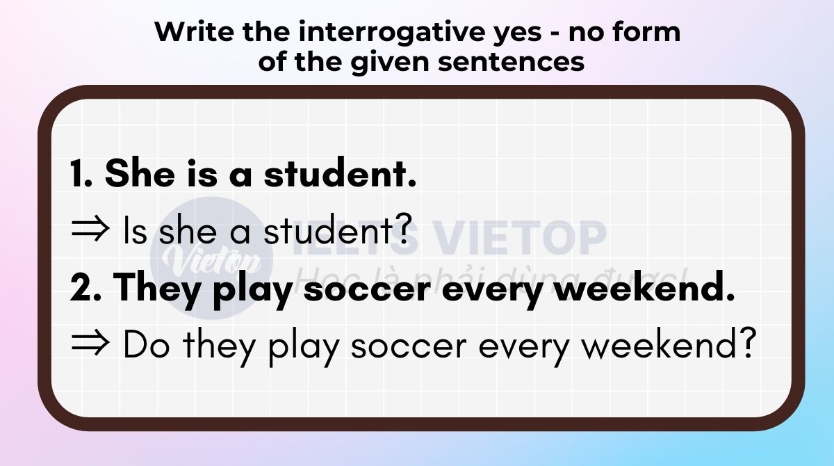 Write the interrogative yes - no form of the given sentences