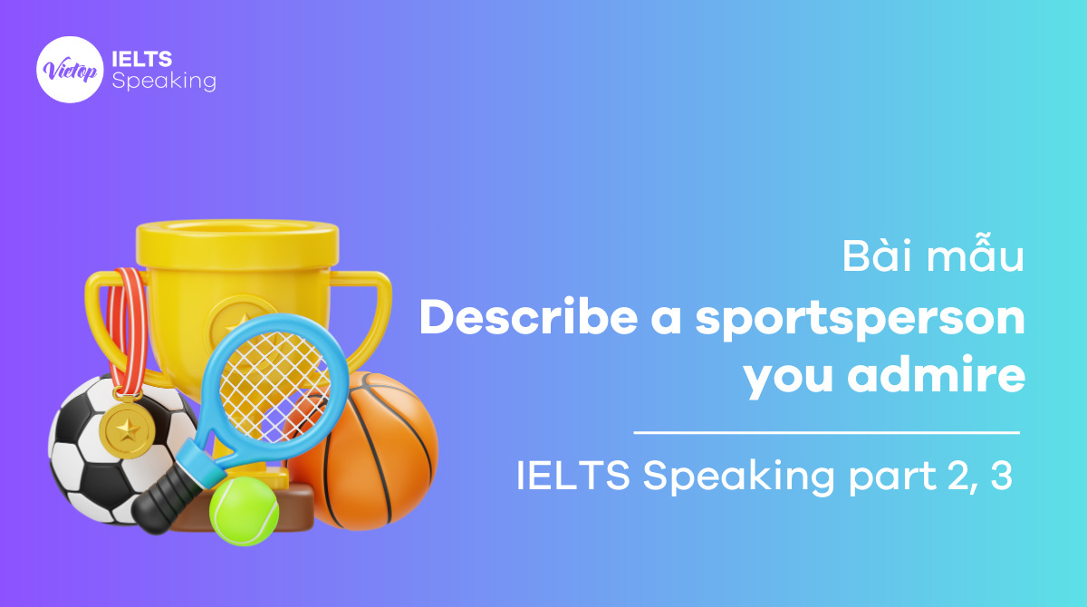 Describe a sportsperson you admire - Bài mẫu IELTS Speaking part 2, 3