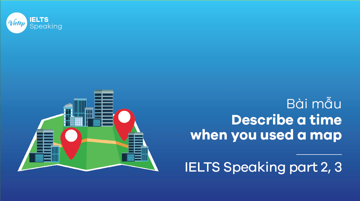 Describe a time when you used a map - IELTS Speaking part 2, part 3