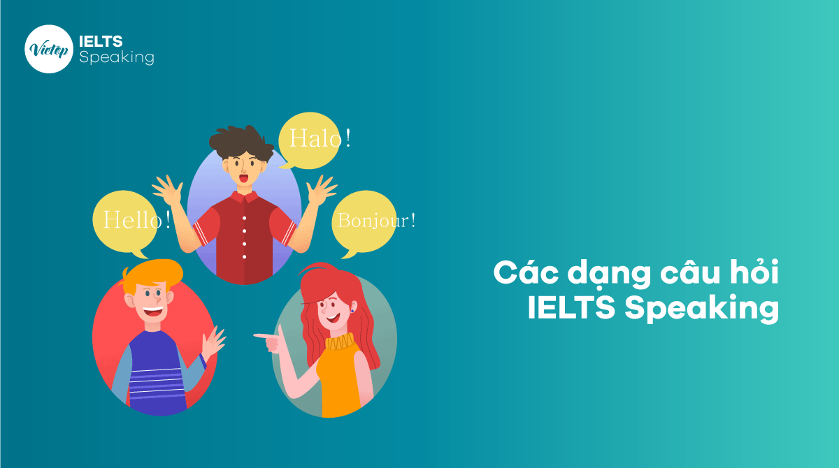 Tổng hợp các dạng câu hỏi thi IELTS Speaking