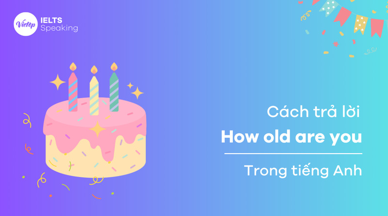 3 cách trả lời how old are you trong tiếng Anh