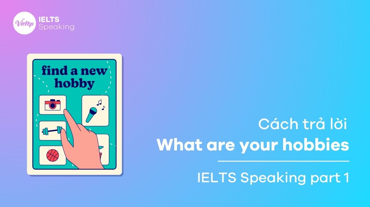 Nắm trọn cách trả lời What are your hobbies trong IELTS Speaking part 1