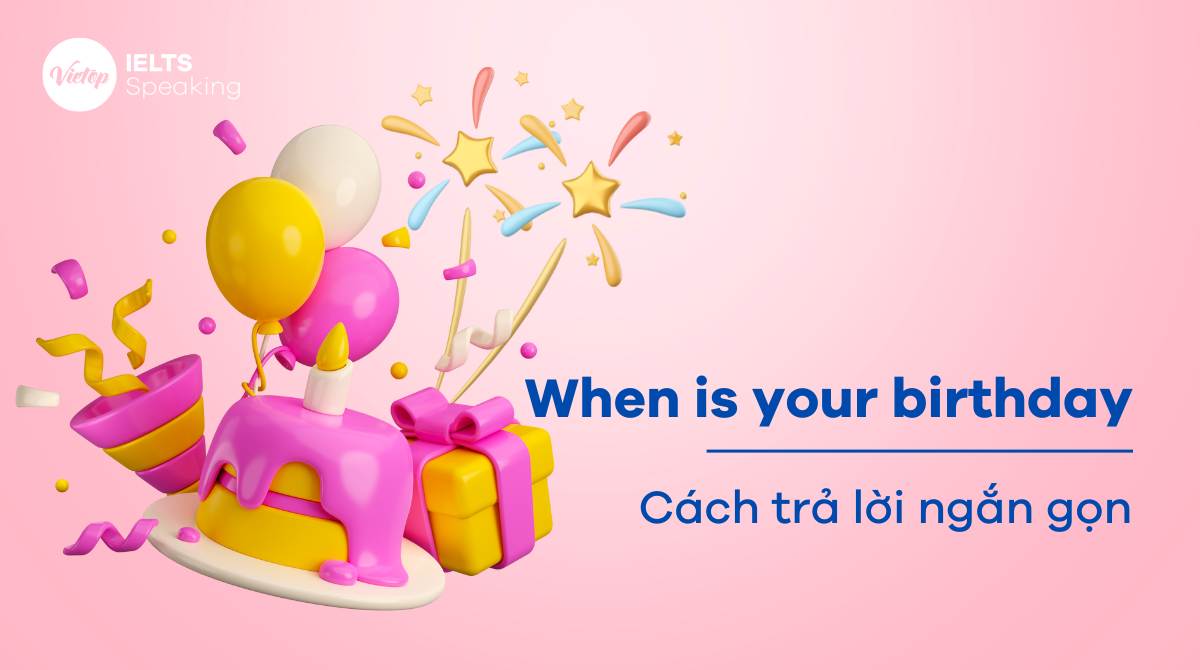 Cách trả lời When is your birthday để ghi điểm trong IELTS Speaking