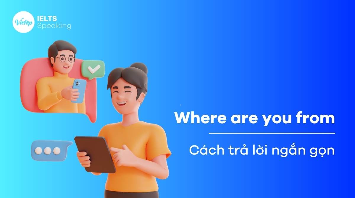 Bí quyết trả lời Where are you from trong IELTS Speaking part 1