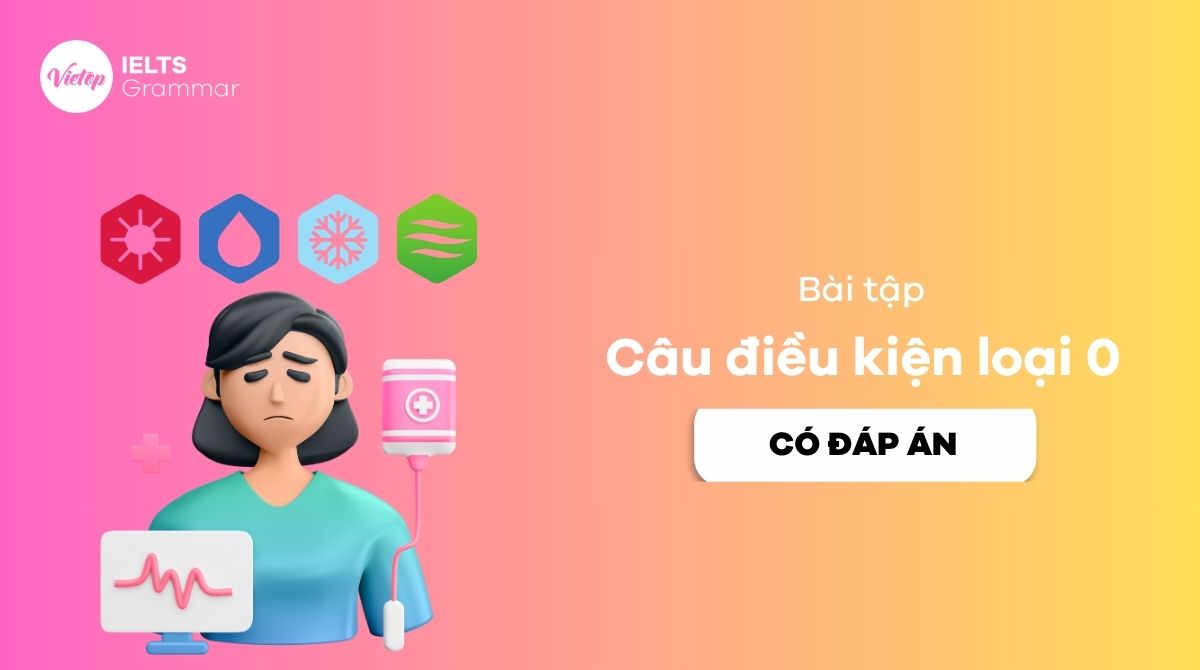 Trọn bộ 100+ bài tập câu điều kiện loại 0 từ cơ bản đến nâng cao