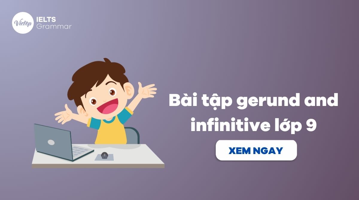 100+ bài tập gerund and infinitive lớp 9 có đáp án chi tiết nhất