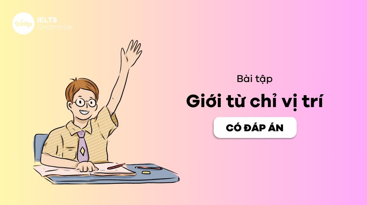 Trọn bộ bài tập giới từ chỉ vị trí từ cơ bản tới nâng cao mới nhất