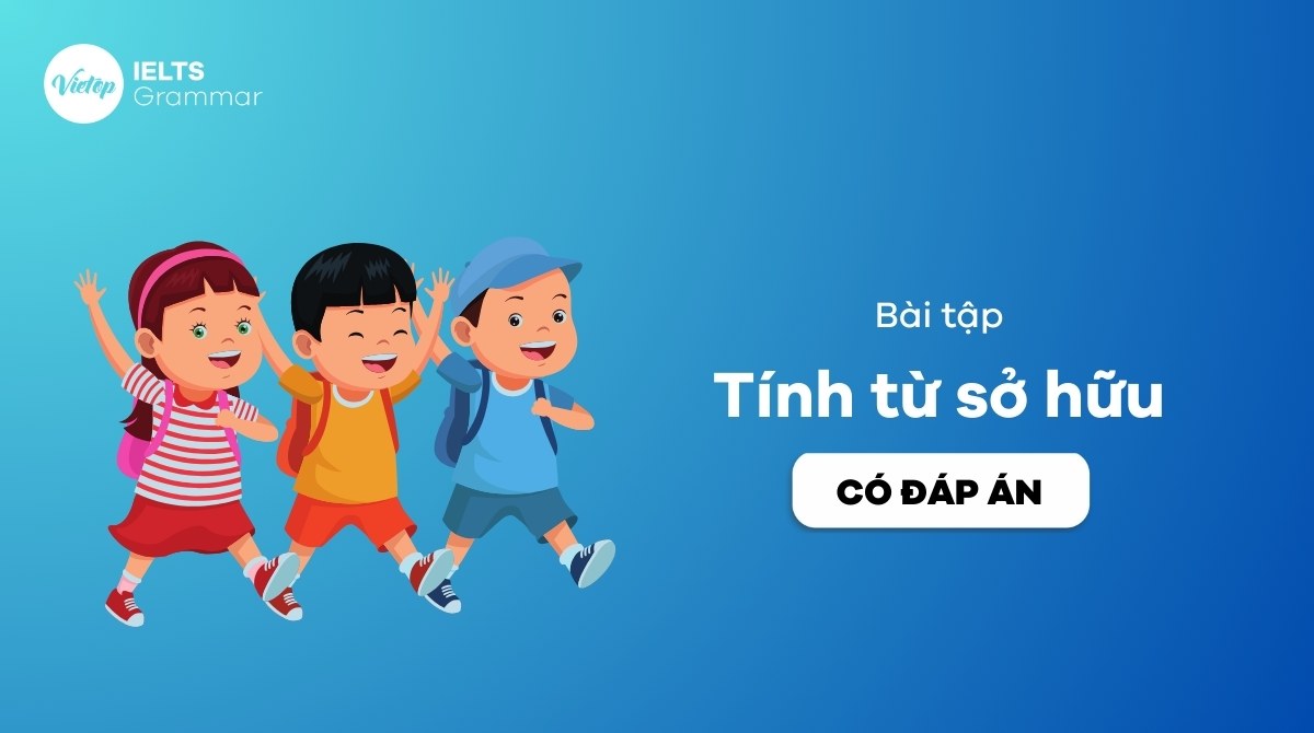 100+ bài tập tính từ sở hữu có hướng dẫn và đáp án siêu chi tiết