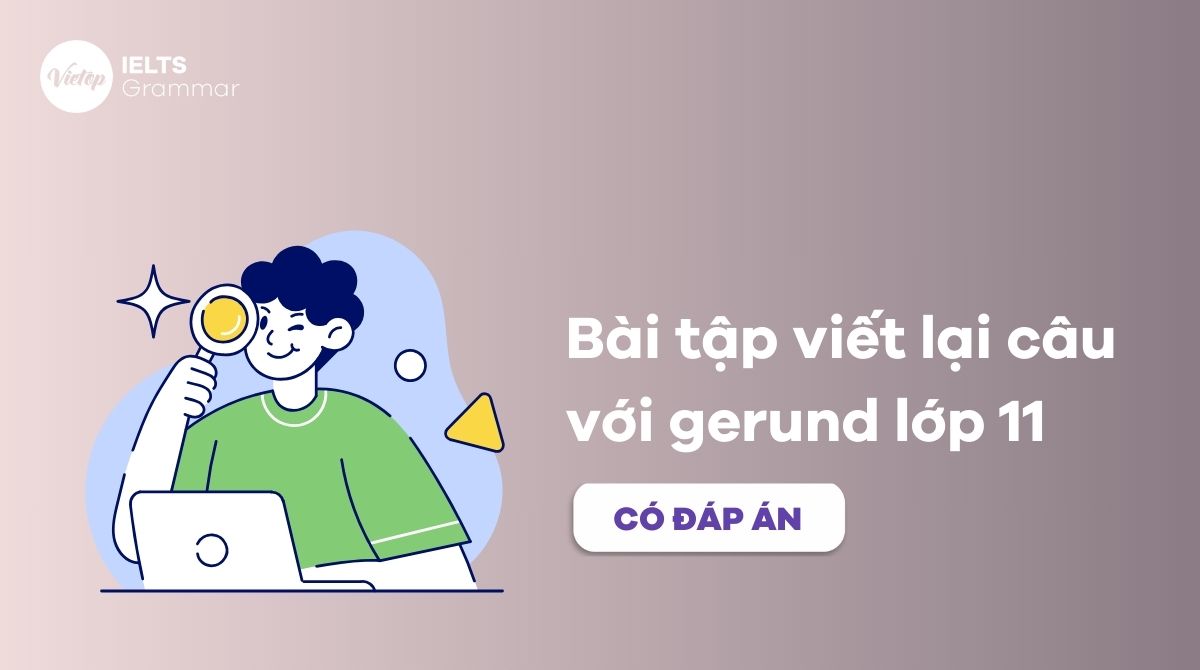 99+ bài tập viết lại câu với gerund lớp 11 có đáp án